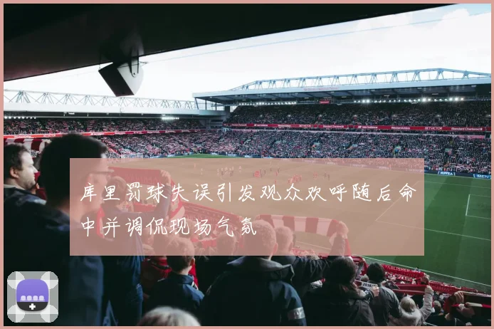 库里罚球失误引发观众欢呼随后命中并调侃现场气氛